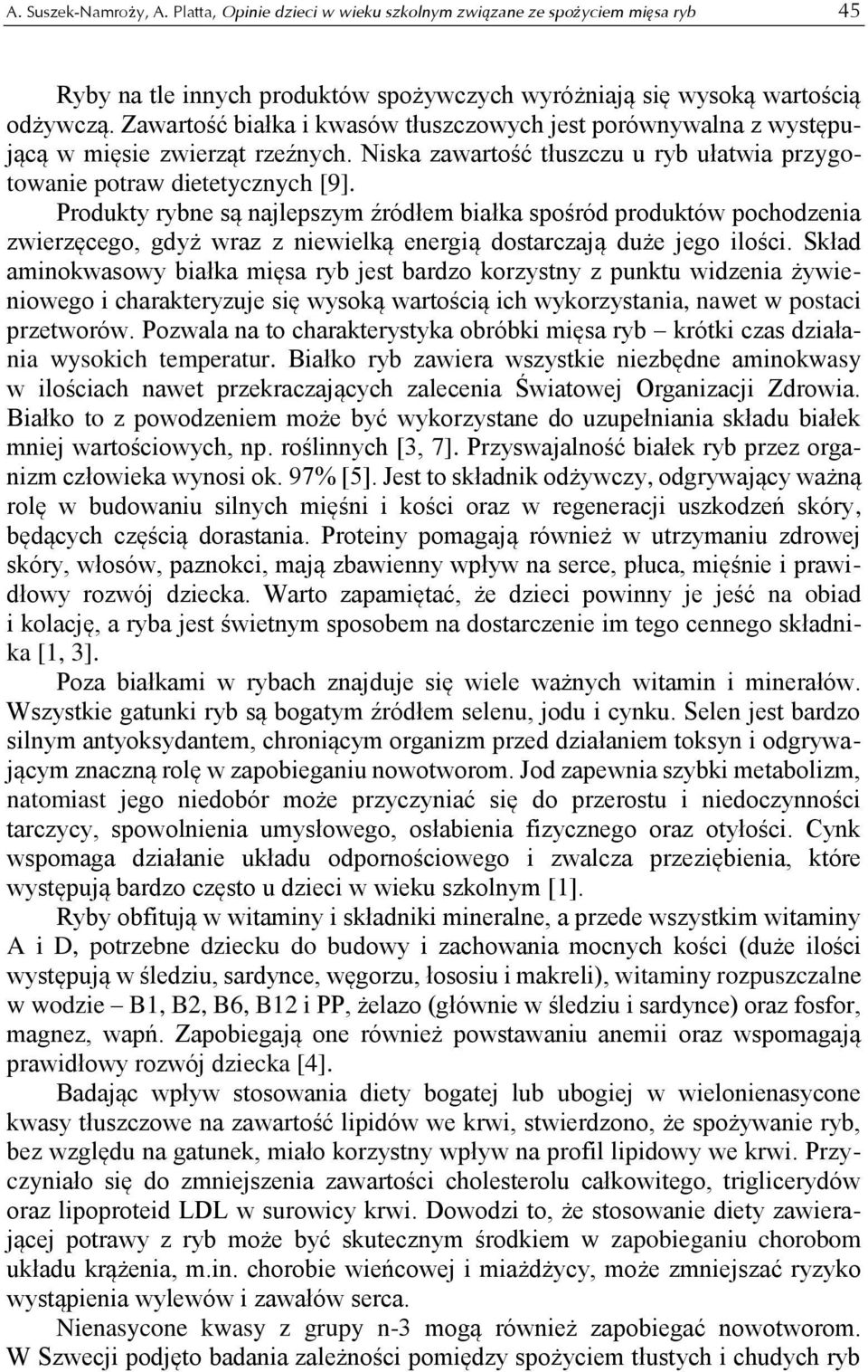 Produkty rybne są najlepszym źródłem białka spośród produktów pochodzenia zwierzęcego, gdyż wraz z niewielką energią dostarczają duże jego ilości.