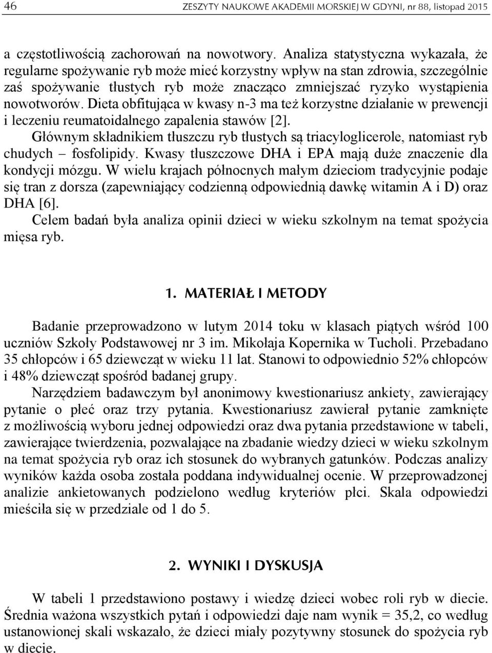 Dieta obfitująca w kwasy n-3 ma też korzystne działanie w prewencji i leczeniu reumatoidalnego zapalenia stawów [2].