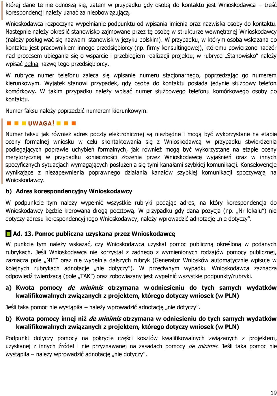 Następnie należy określić stanowisko zajmowane przez tę osobę w strukturze wewnętrznej Wnioskodawcy (należy posługiwać się nazwami stanowisk w języku polskim).