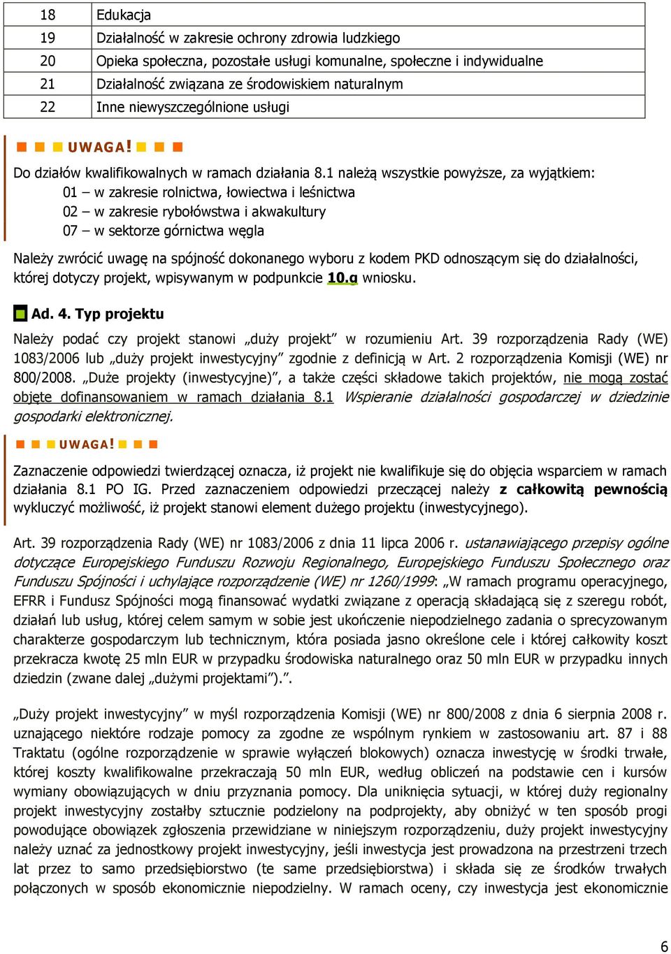 1 należą wszystkie powyższe, za wyjątkiem: 01 w zakresie rolnictwa, łowiectwa i leśnictwa 02 w zakresie rybołówstwa i akwakultury 07 w sektorze górnictwa węgla Należy zwrócić uwagę na spójność