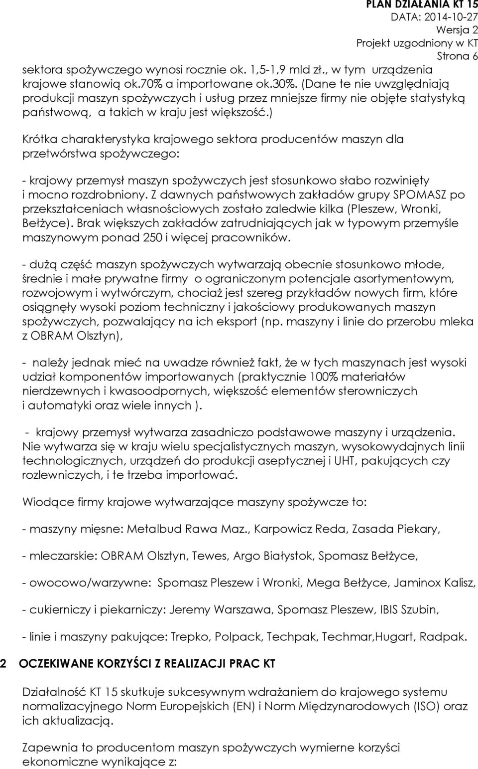 ) Krótka charakterystyka krajowego sektora producentów maszyn dla przetwórstwa spożywczego: - krajowy przemysł maszyn spożywczych jest stosunkowo słabo rozwinięty i mocno rozdrobniony.