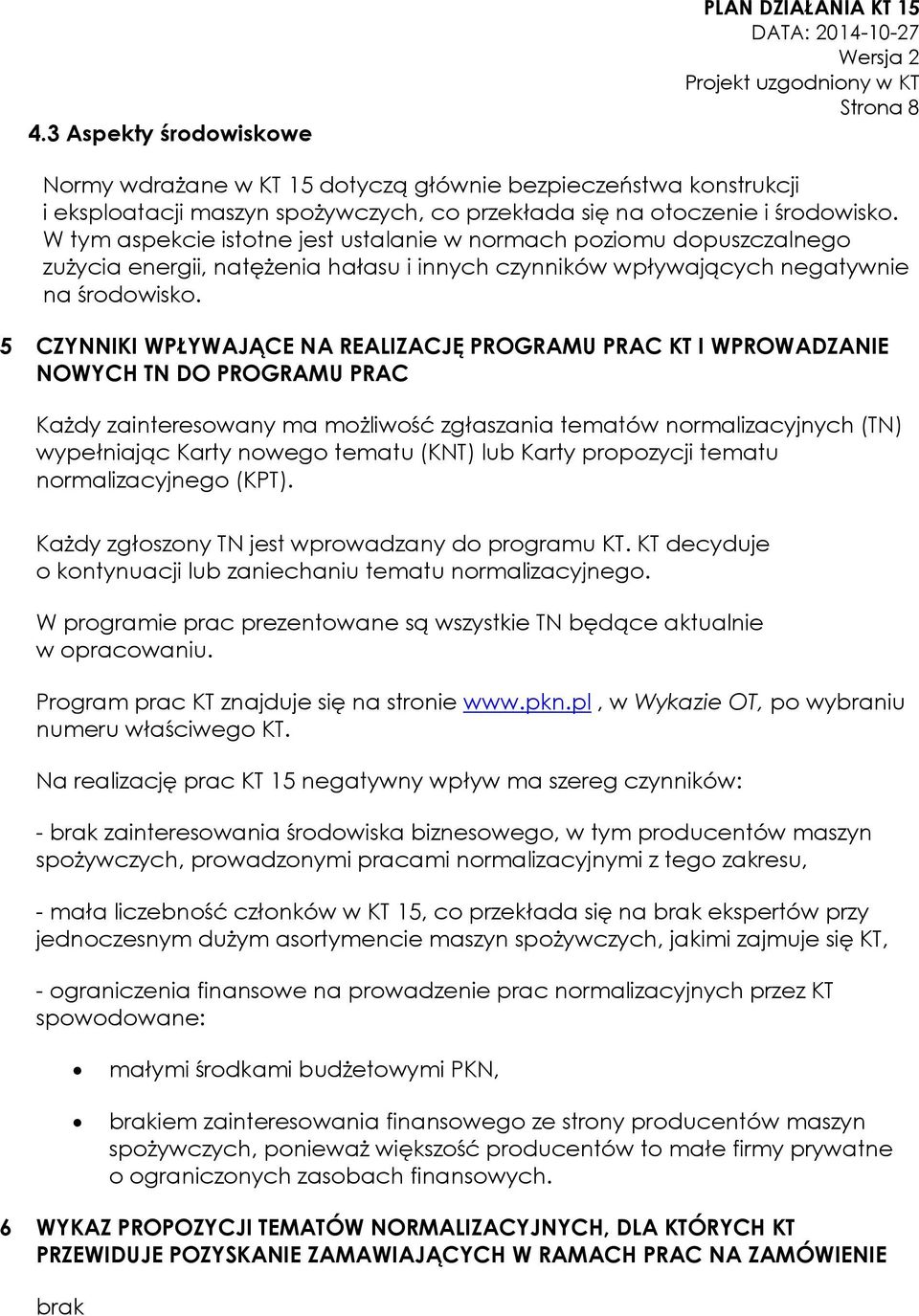 5 CZYNNIKI WPŁYWAJĄCE NA REALIZACJĘ PROGRAMU PRAC KT I WPROWADZANIE NOWYCH TN DO PROGRAMU PRAC Każdy zainteresowany ma możliwość zgłaszania tematów normalizacyjnych (TN) wypełniając Karty nowego