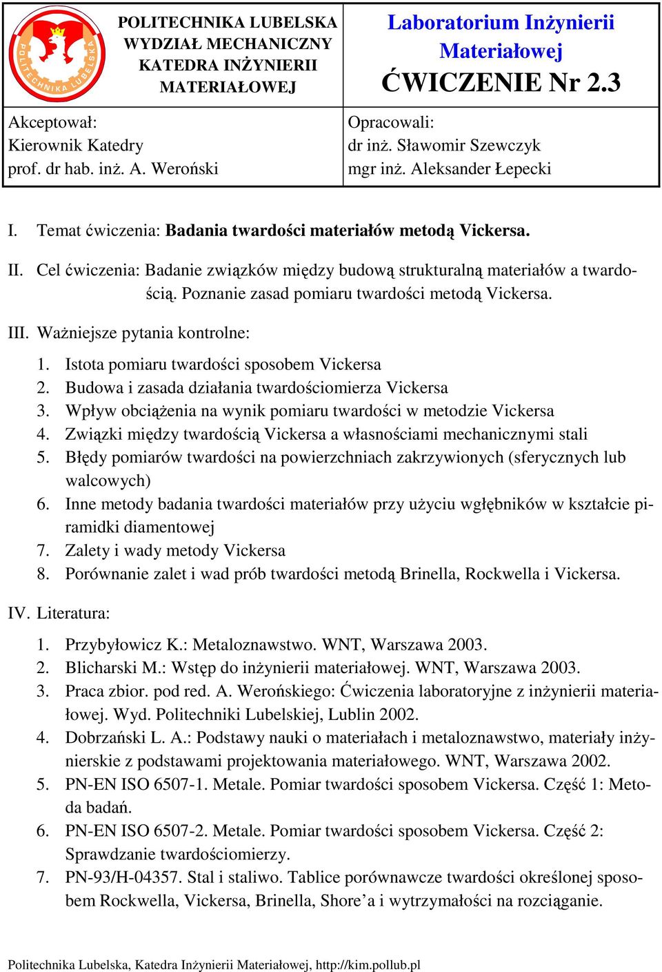 Cel ćwiczenia: Badanie związków między budową strukturalną materiałów a twardością. Poznanie zasad pomiaru twardości metodą Vickersa. III. WaŜniejsze pytania kontrolne: 1.