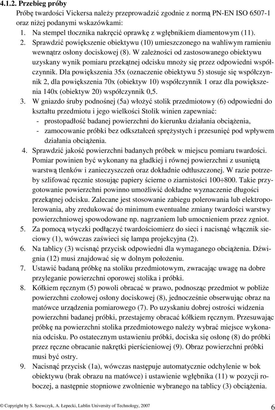 W zaleŝności od zastosowanego obiektywu uzyskany wynik pomiaru przekątnej odcisku mnoŝy się przez odpowiedni współczynnik.