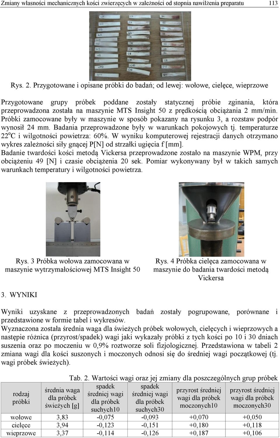 5 z prędkością obciążania 2 mm/min. Próbki zamocowane były w maszynie w sposób pokazany na rysunku 3, a rozstaw podpór wynosił 24 mm. Badania przeprowadzone były w warunkach pokojowych tj.