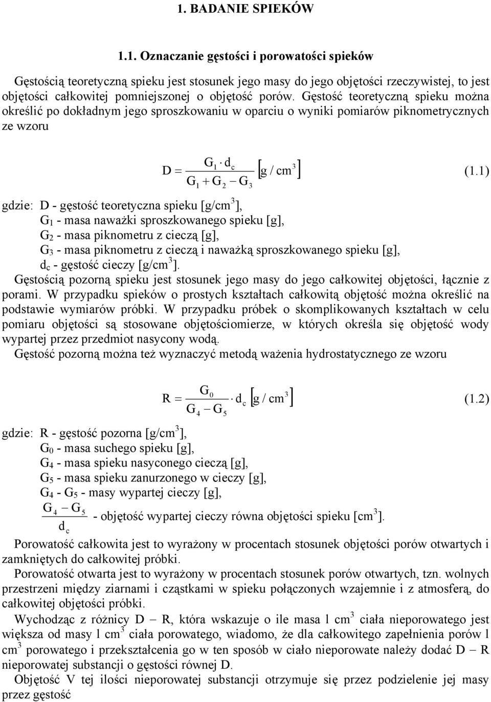 1) G + 1 c cm G G3 gdzie: D - gęstość teoretyczna spieku [g/cm 3 ], G 1 - masa naważki sproszkowanego spieku [g], G - masa piknometru z cieczą [g], G 3 - masa piknometru z cieczą i naważką