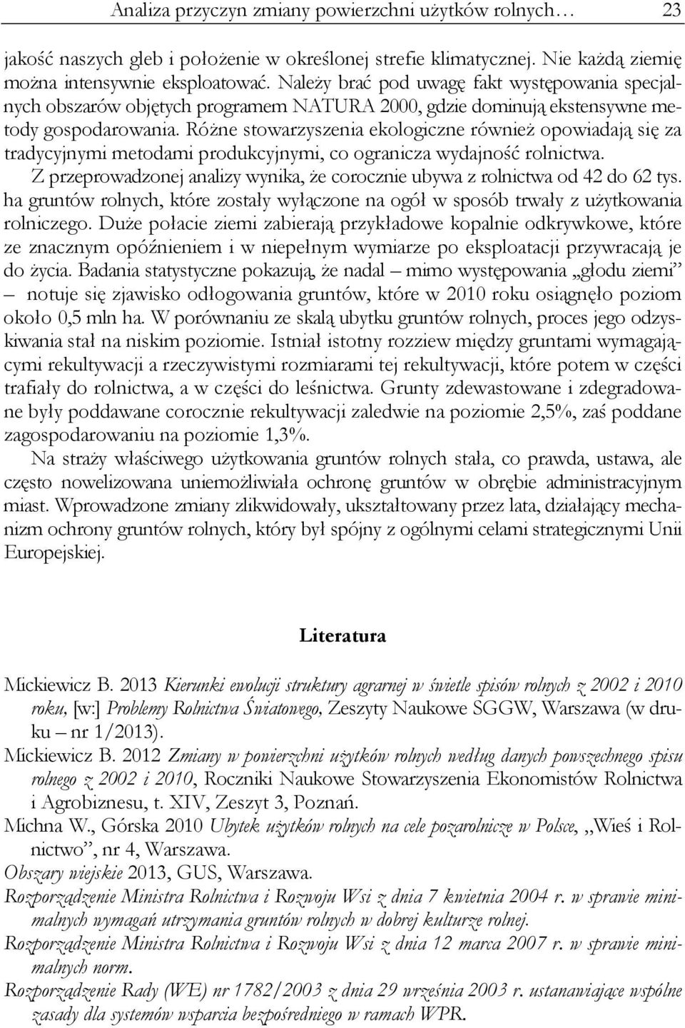 Różne stowarzyszenia ekologiczne również opowiadają się za tradycyjnymi metodami produkcyjnymi, co ogranicza wydajność rolnictwa.