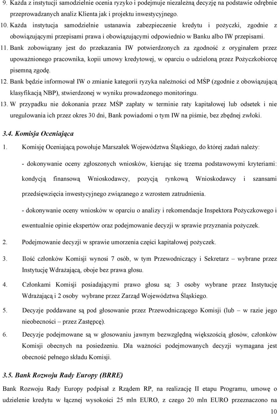 Bank zobowiązany jest do przekazania IW potwierdzonych za zgodność z oryginałem przez upoważnionego pracownika, kopii umowy kredytowej, w oparciu o udzieloną przez Pożyczkobiorcę pisemną zgodę. 12.