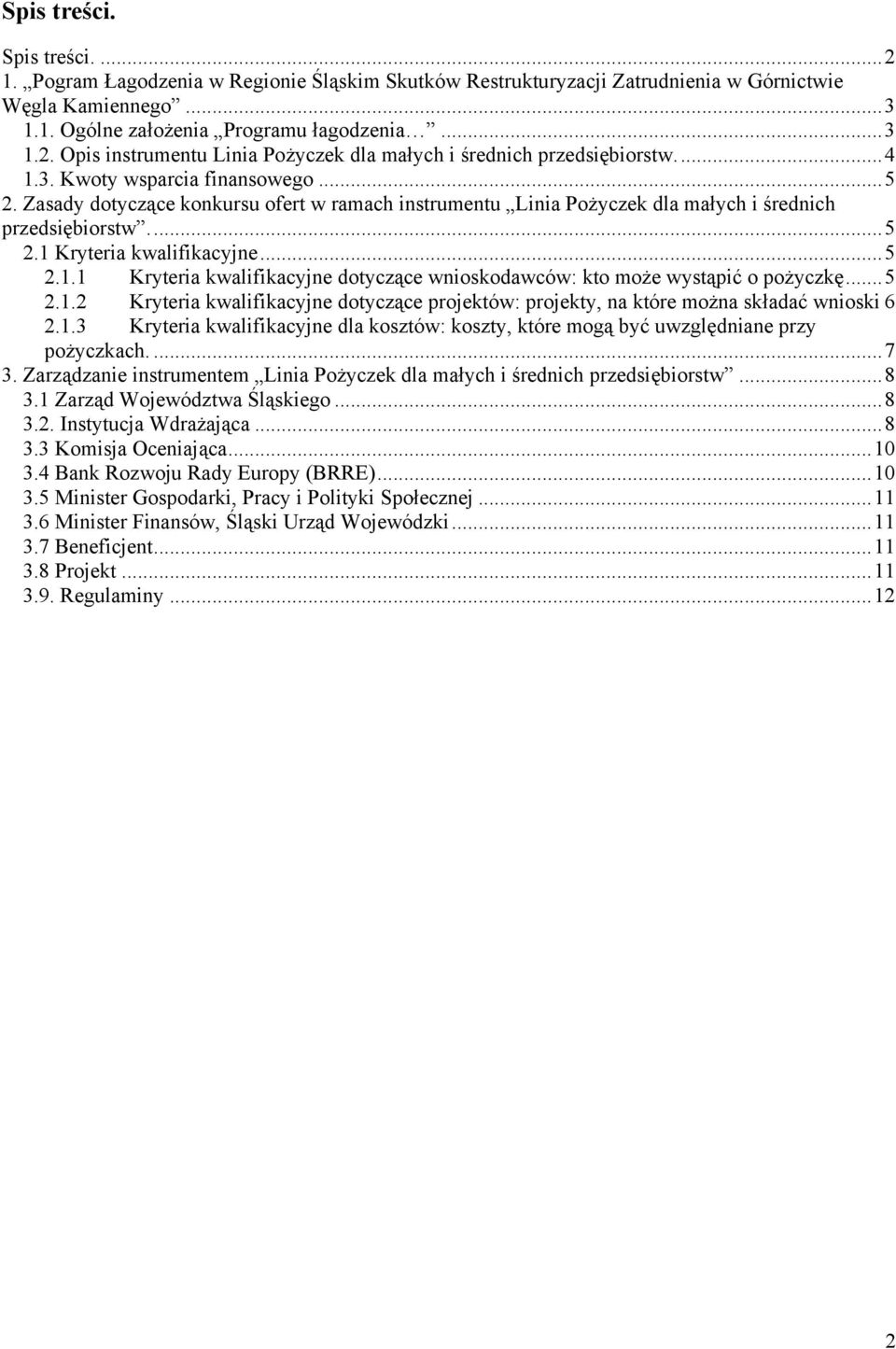 ..5 2.1.2 Kryteria kwalifikacyjne dotyczące projektów: projekty, na które można składać wnioski 6 2.1.3 Kryteria kwalifikacyjne dla kosztów: koszty, które mogą być uwzględniane przy pożyczkach....7 3.