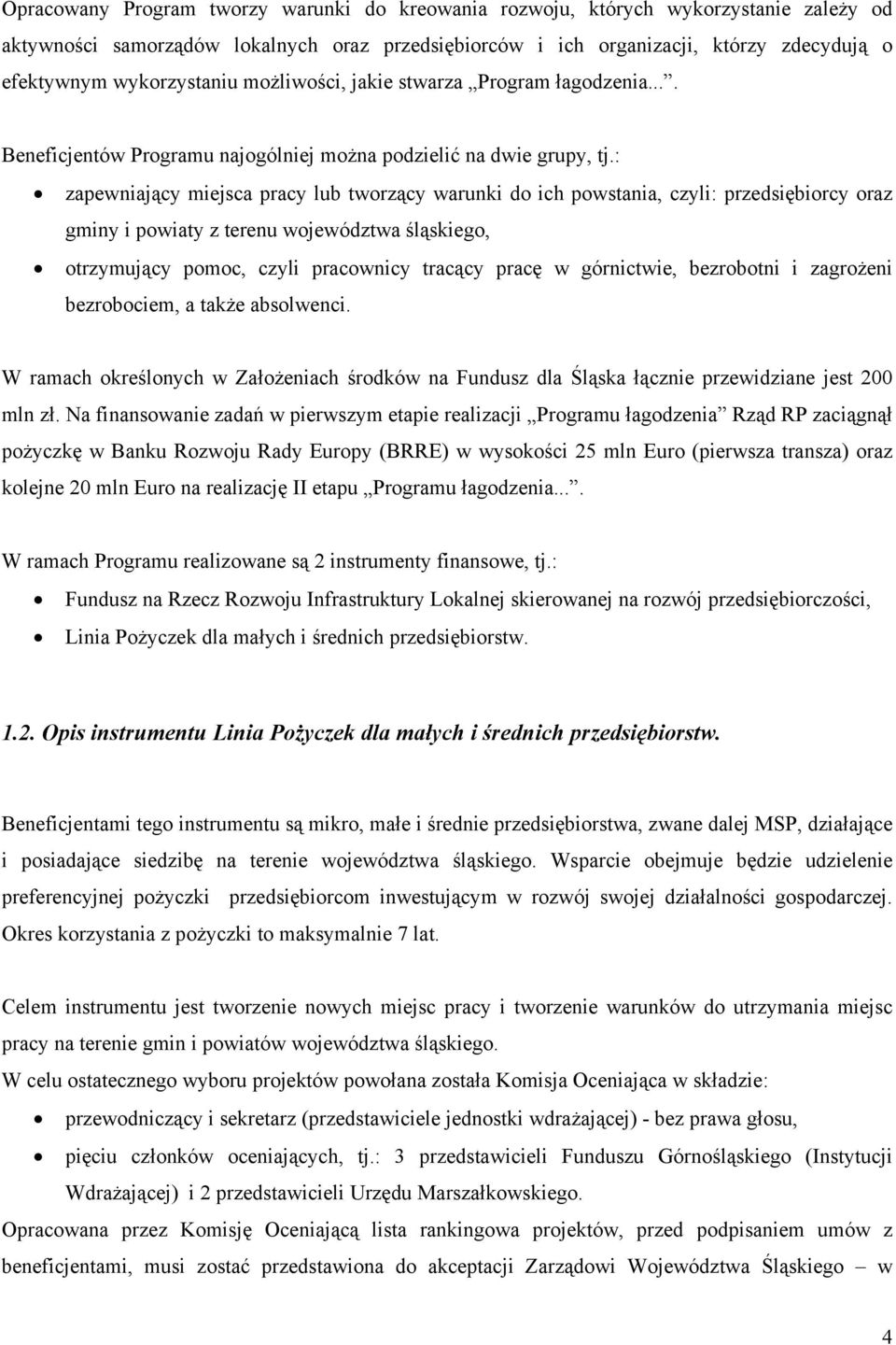: zapewniający miejsca pracy lub tworzący warunki do ich powstania, czyli: przedsiębiorcy oraz gminy i powiaty z terenu województwa śląskiego, otrzymujący pomoc, czyli pracownicy tracący pracę w