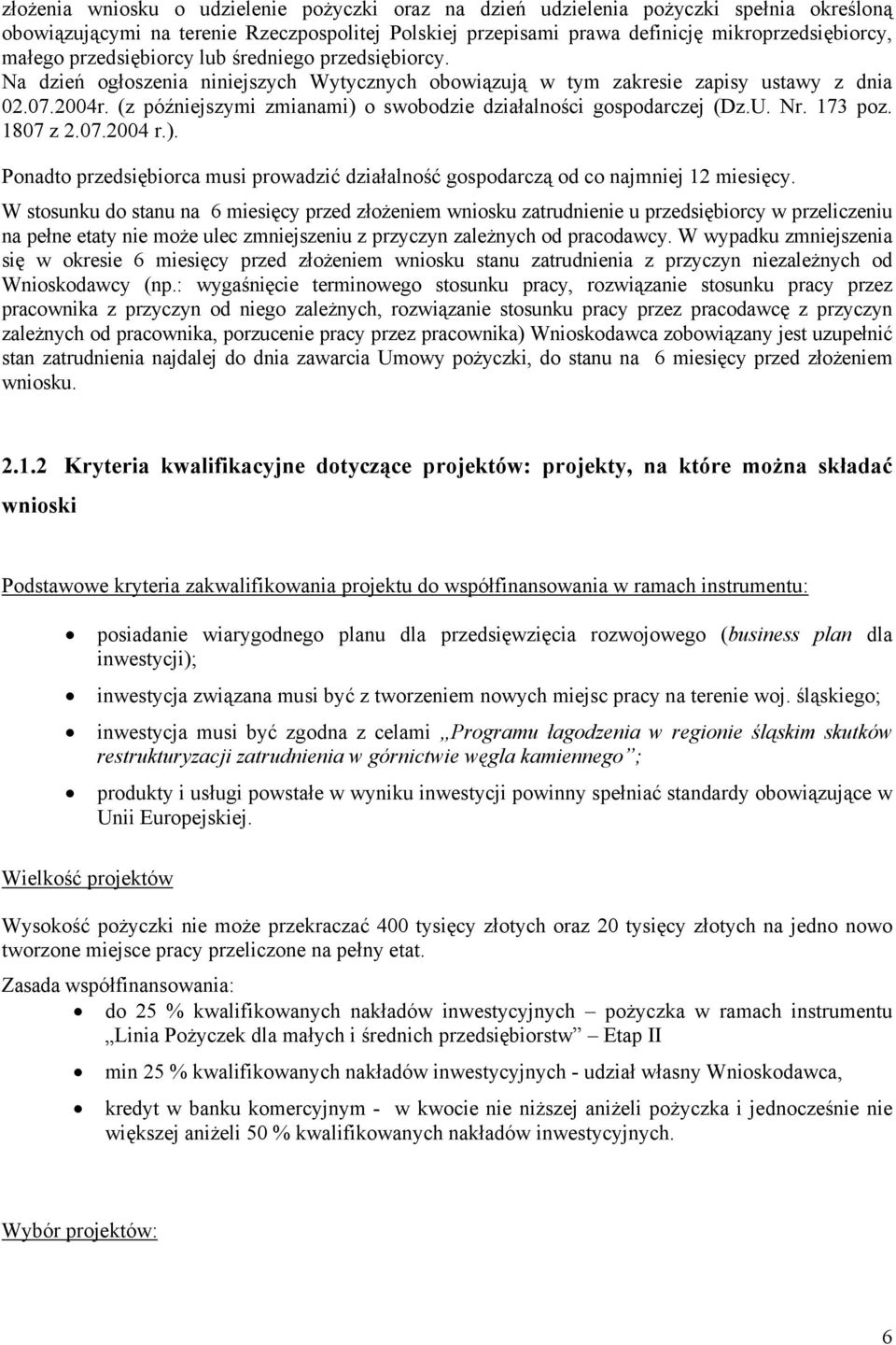 (z późniejszymi zmianami) o swobodzie działalności gospodarczej (Dz.U. Nr. 173 poz. 1807 z 2.07.2004 r.). Ponadto przedsiębiorca musi prowadzić działalność gospodarczą od co najmniej 12 miesięcy.