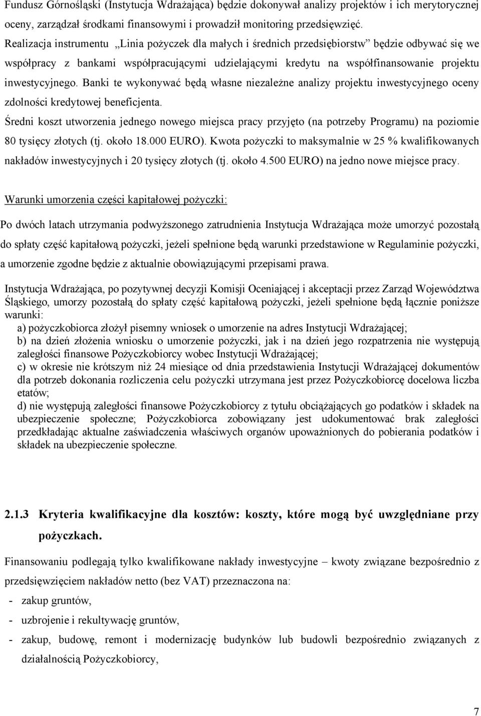 inwestycyjnego. Banki te wykonywać będą własne niezależne analizy projektu inwestycyjnego oceny zdolności kredytowej beneficjenta.