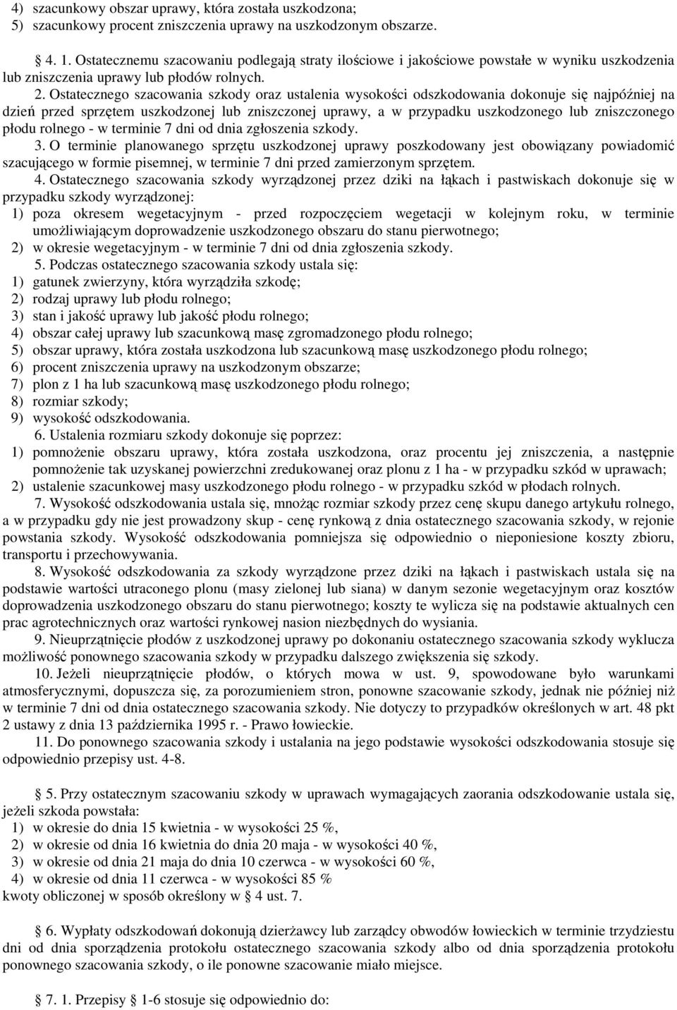 Ostatecznego szacowania szkody oraz ustalenia wysokości odszkodowania dokonuje się najpóźniej na dzień przed sprzętem uszkodzonej lub zniszczonej uprawy, a w przypadku uszkodzonego lub zniszczonego