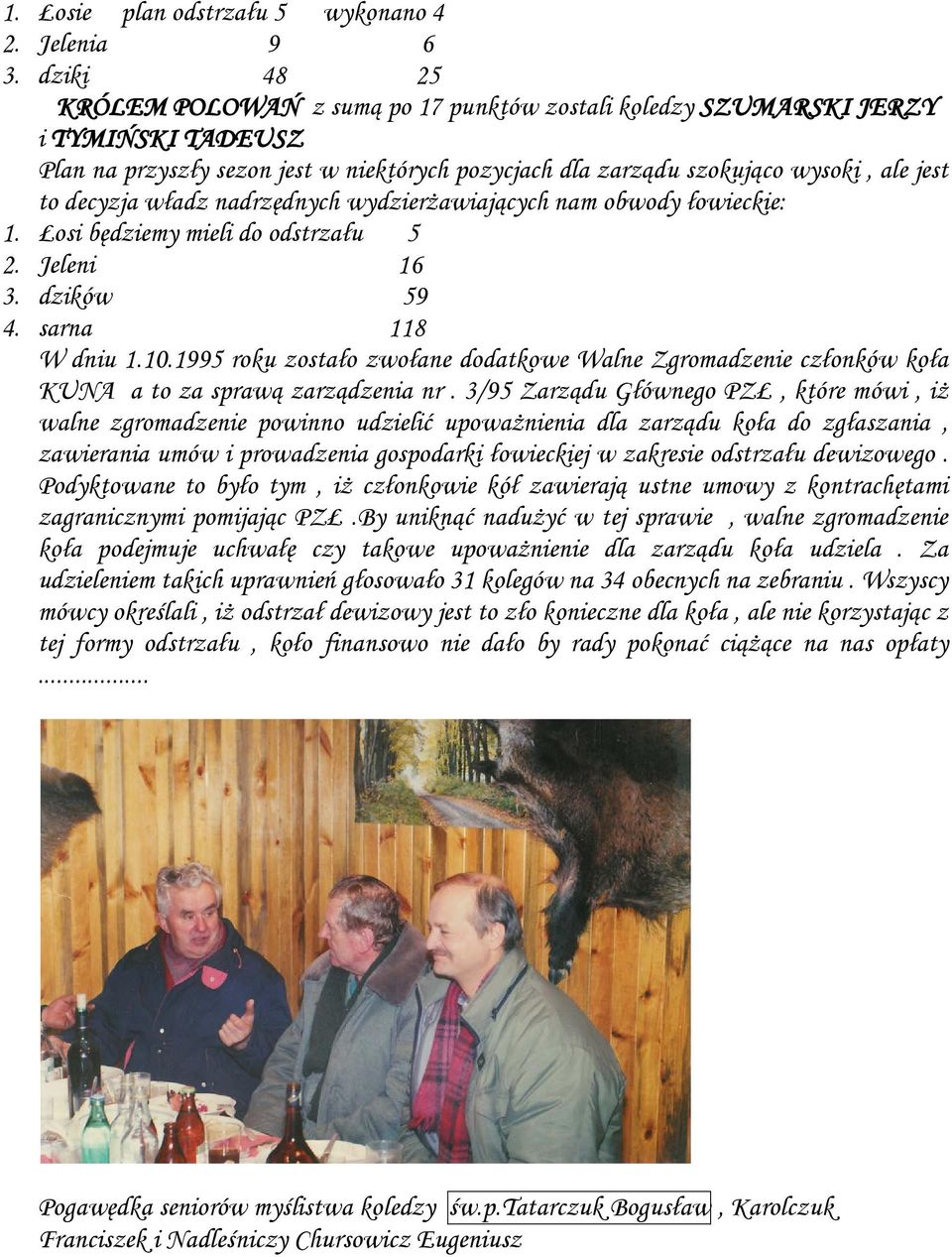 władz nadrzędnych wydzierżawiających nam obwody łowieckie: 1. Łosi będziemy mieli do odstrzału 5 2. Jeleni 16 3. dzików 59 4. sarna 118 W dniu 1.10.