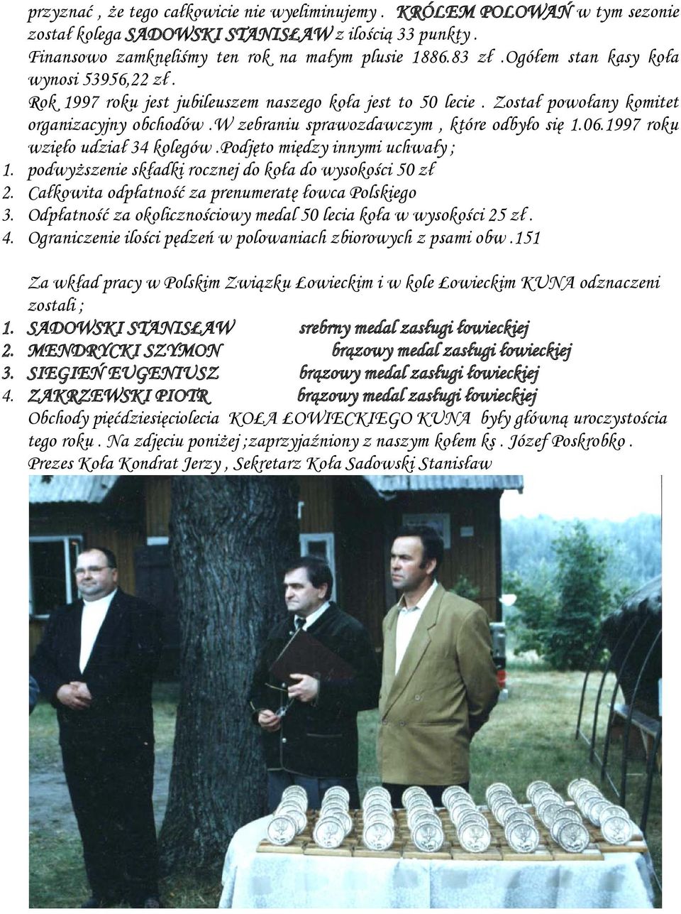 1997 roku wzięło udział 34 kolegów.podjęto między innymi uchwały ; 1. podwyższenie składki rocznej do koła do wysokości 50 zł 2. Całkowita odpłatność za prenumeratę łowca Polskiego 3.