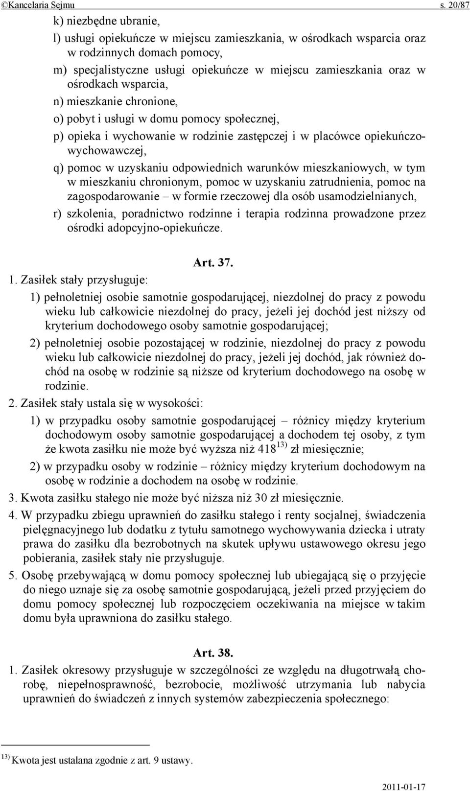 ośrodkach wsparcia, n) mieszkanie chronione, o) pobyt i usługi w domu pomocy społecznej, p) opieka i wychowanie w rodzinie zastępczej i w placówce opiekuńczowychowawczej, q) pomoc w uzyskaniu