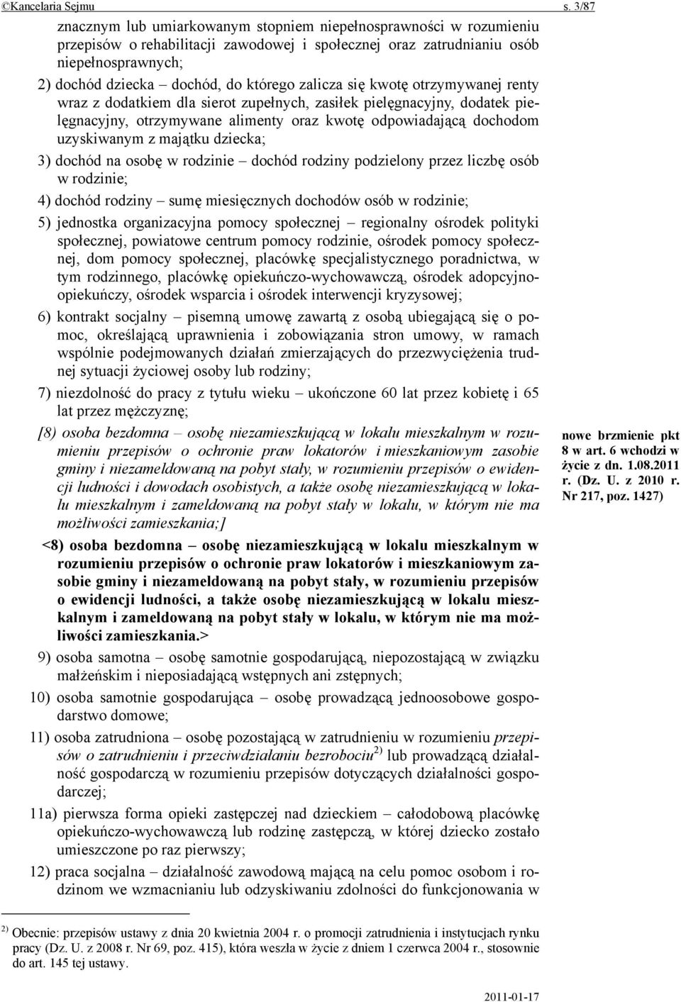zalicza się kwotę otrzymywanej renty wraz z dodatkiem dla sierot zupełnych, zasiłek pielęgnacyjny, dodatek pielęgnacyjny, otrzymywane alimenty oraz kwotę odpowiadającą dochodom uzyskiwanym z majątku