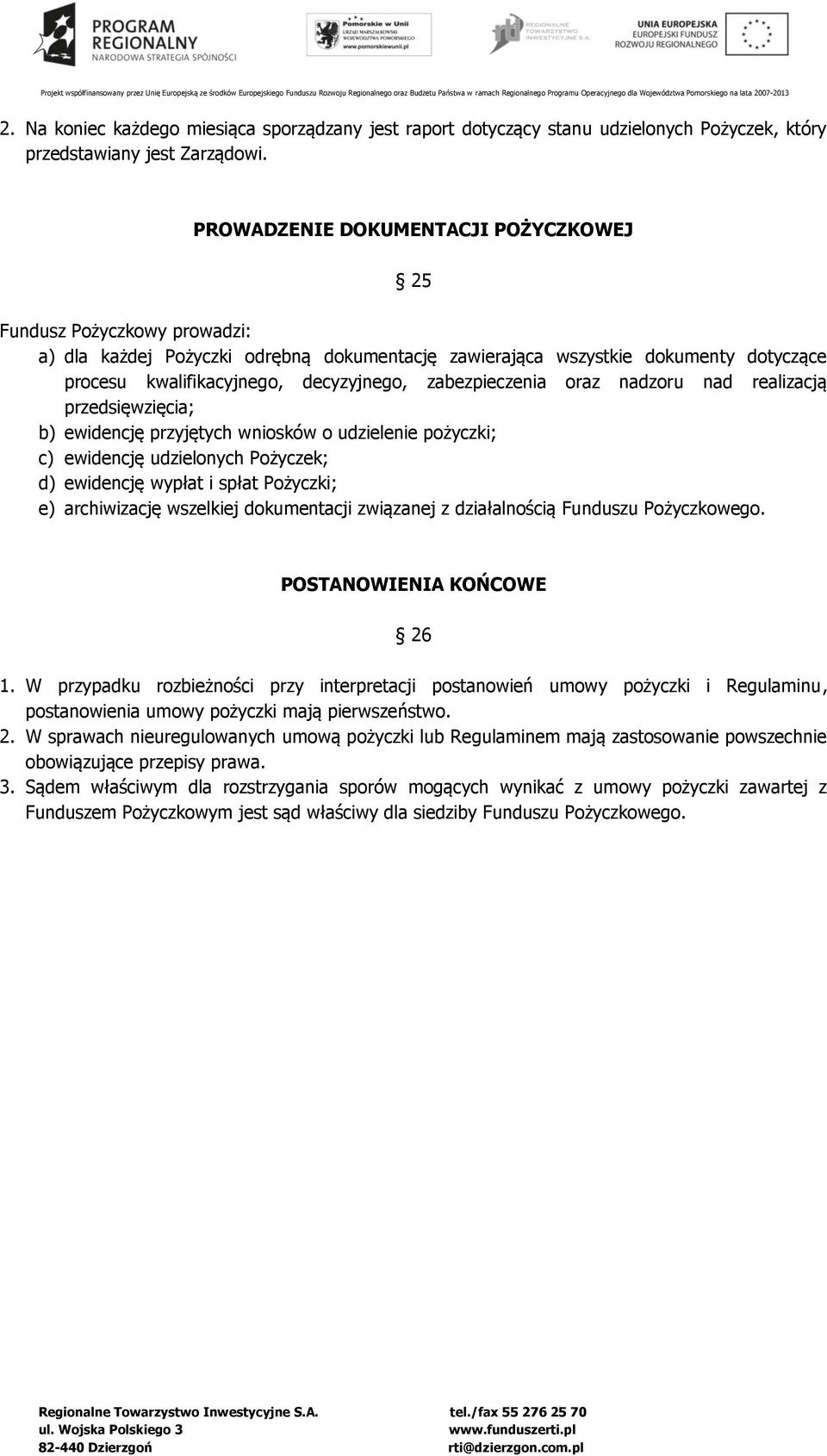 zabezpieczenia oraz nadzoru nad realizacją przedsięwzięcia; b) ewidencję przyjętych wniosków o udzielenie pożyczki; c) ewidencję udzielonych Pożyczek; d) ewidencję wypłat i spłat Pożyczki; e)