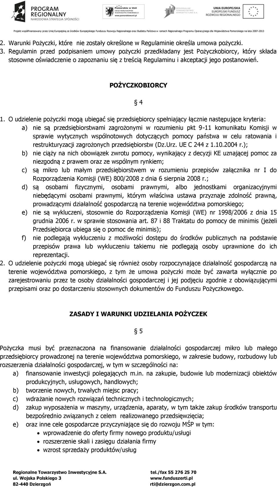O udzielenie pożyczki mogą ubiegać się przedsiębiorcy spełniający łącznie następujące kryteria: a) nie są przedsiębiorstwami zagrożonymi w rozumieniu pkt 9-11 komunikatu Komisji w sprawie wytycznych