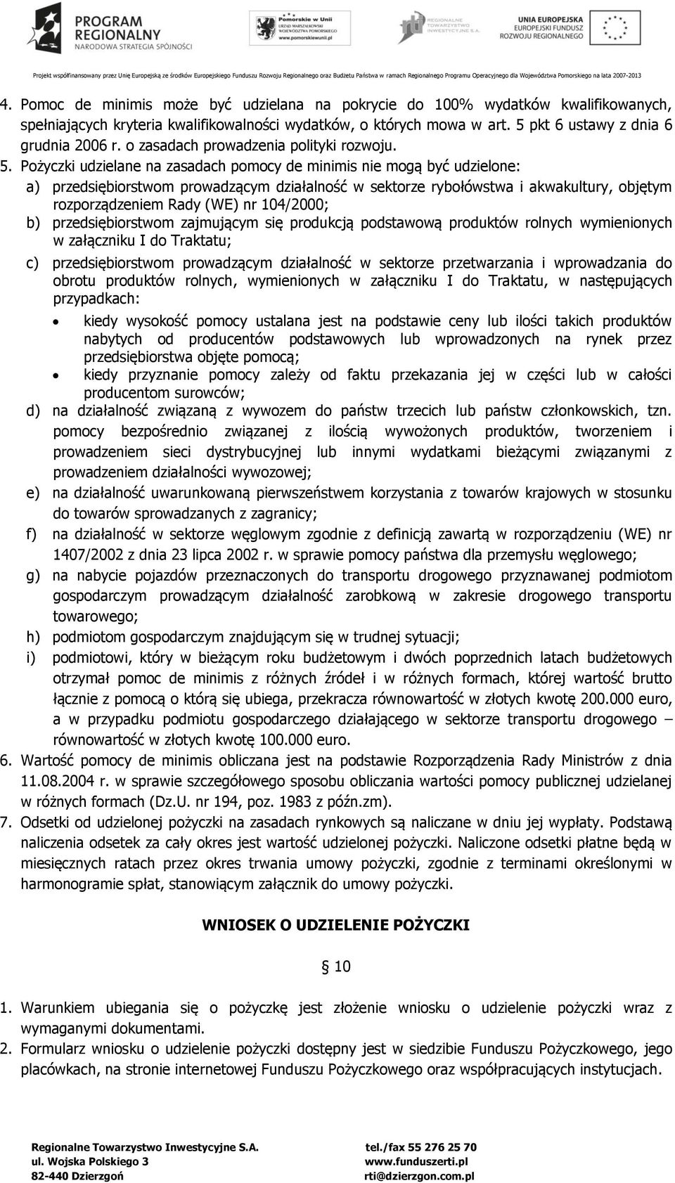 Pożyczki udzielane na zasadach pomocy de minimis nie mogą być udzielone: a) przedsiębiorstwom prowadzącym działalność w sektorze rybołówstwa i akwakultury, objętym rozporządzeniem Rady (WE) nr