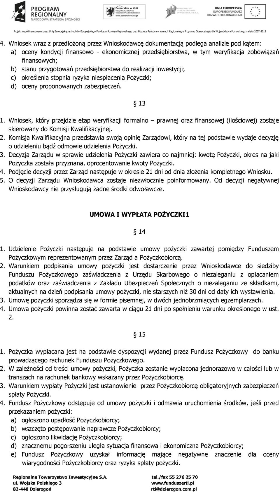 Wniosek, który przejdzie etap weryfikacji formalno prawnej oraz finansowej (ilościowej) zostaje skierowany do Komisji Kwalifikacyjnej. 2.