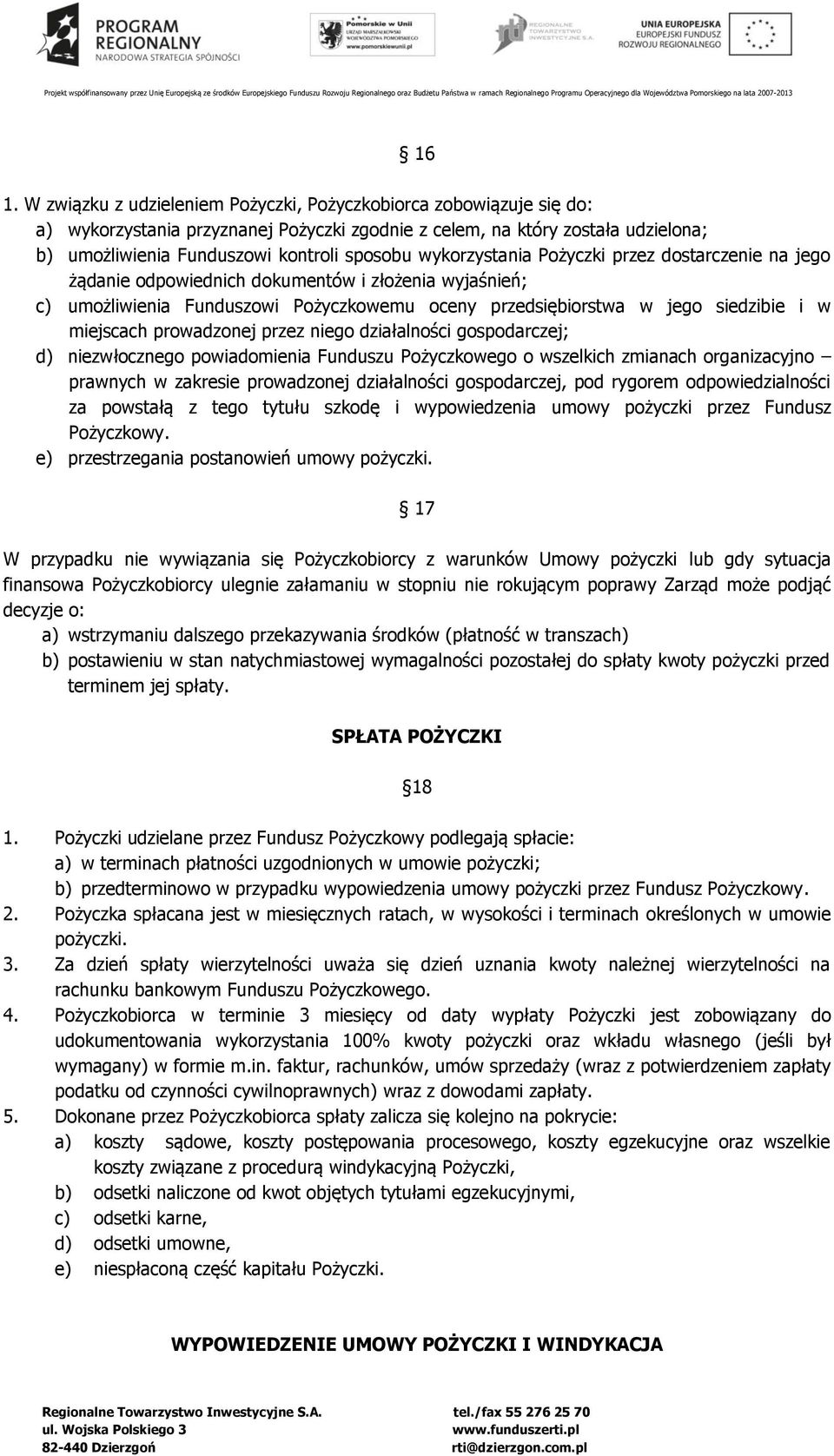 miejscach prowadzonej przez niego działalności gospodarczej; d) niezwłocznego powiadomienia Funduszu Pożyczkowego o wszelkich zmianach organizacyjno prawnych w zakresie prowadzonej działalności