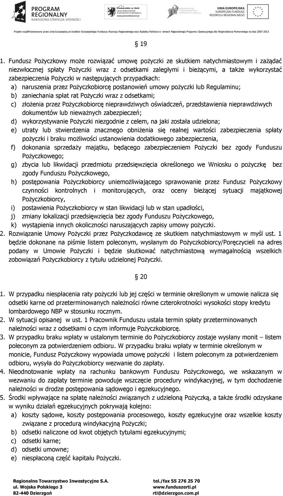 Pożyczkobiorcę nieprawdziwych oświadczeń, przedstawienia nieprawdziwych dokumentów lub nieważnych zabezpieczeń; d) wykorzystywanie Pożyczki niezgodnie z celem, na jaki została udzielona; e) utraty