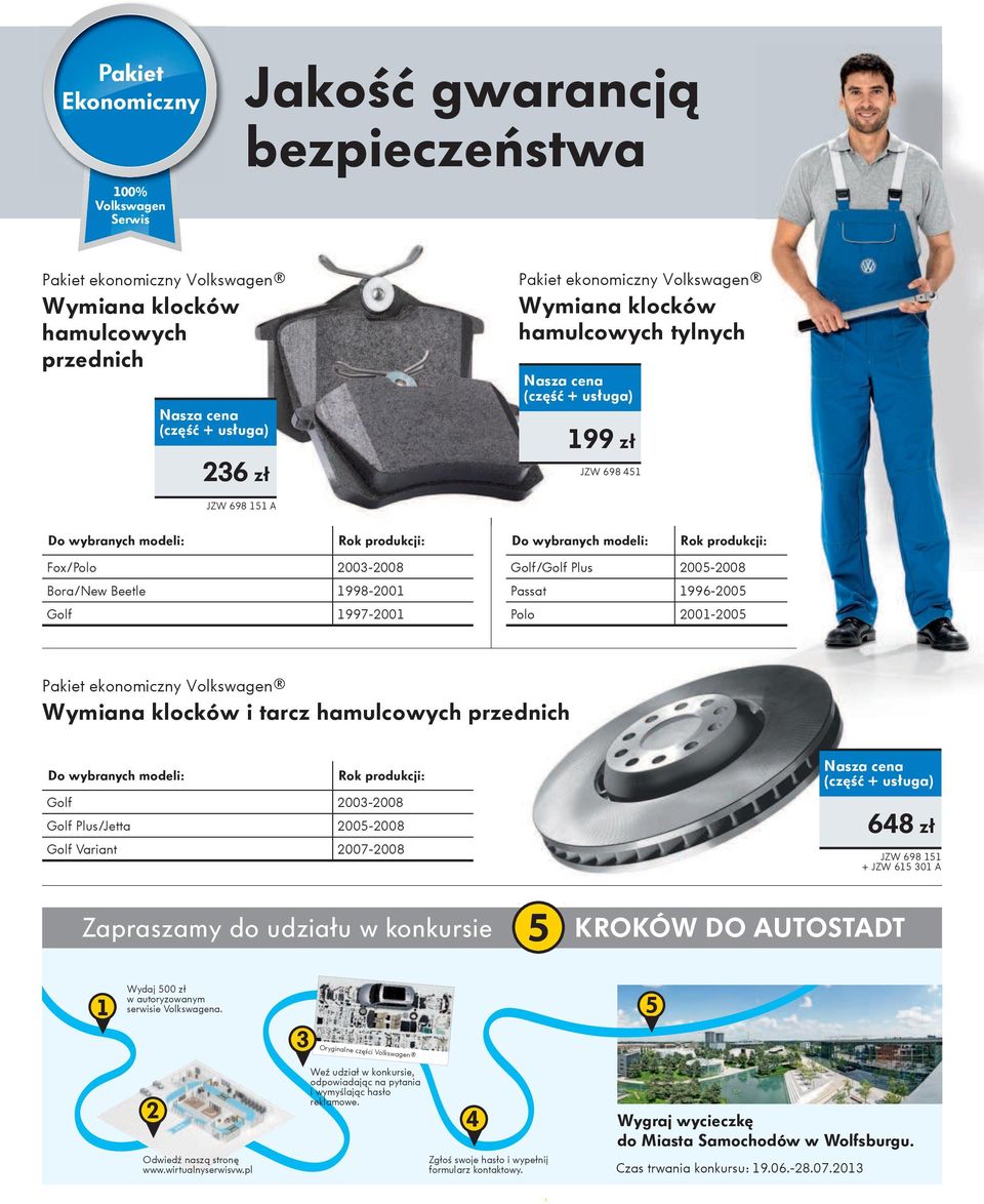 Pakiet ekonomiczny Volkswagen Wymiana klocków i tarcz hamulcowych przednich Rok produkcji: Golf 2003-2008 Golf Plus/Jetta 2005-2008 Golf Variant 2007-2008 Zapraszamy do udziału w konkursie 5 648 zł