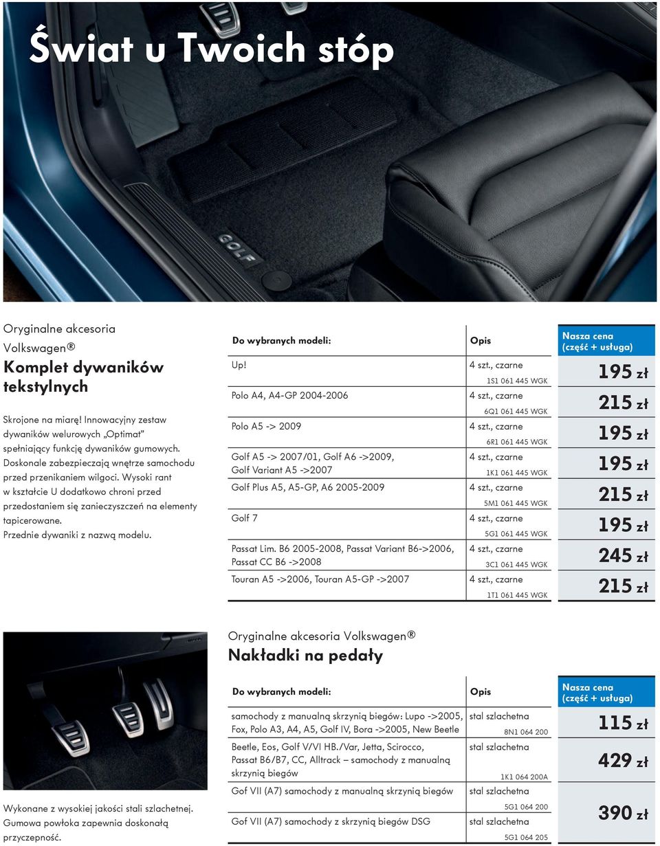 Przednie dywaniki z nazwą modelu. Up! Polo A4, A4-GP 2004-2006 Polo A5 -> 2009 Golf A5 -> 2007/01, Golf A6 ->2009, Golf Variant A5 ->2007 Golf Plus A5, A5-GP, A6 2005-2009 Golf 7 Passat Lim.