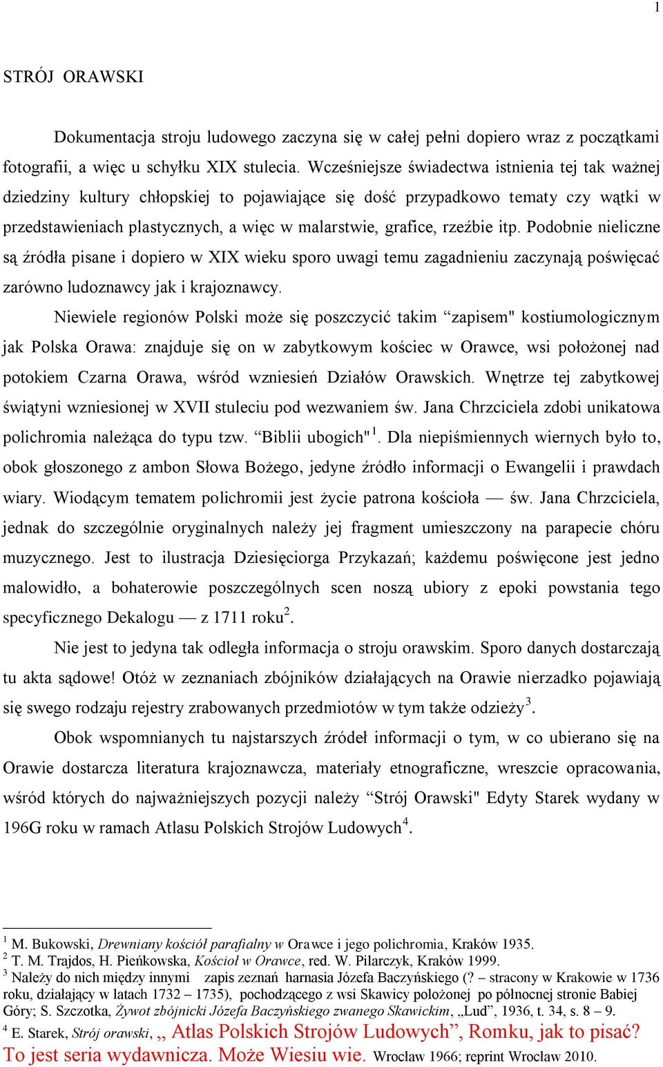 rzeźbie itp. Podobnie nieliczne są źródła pisane i dopiero w XIX wieku sporo uwagi temu zagadnieniu zaczynają poświęcać zarówno ludoznawcy jak i krajoznawcy.