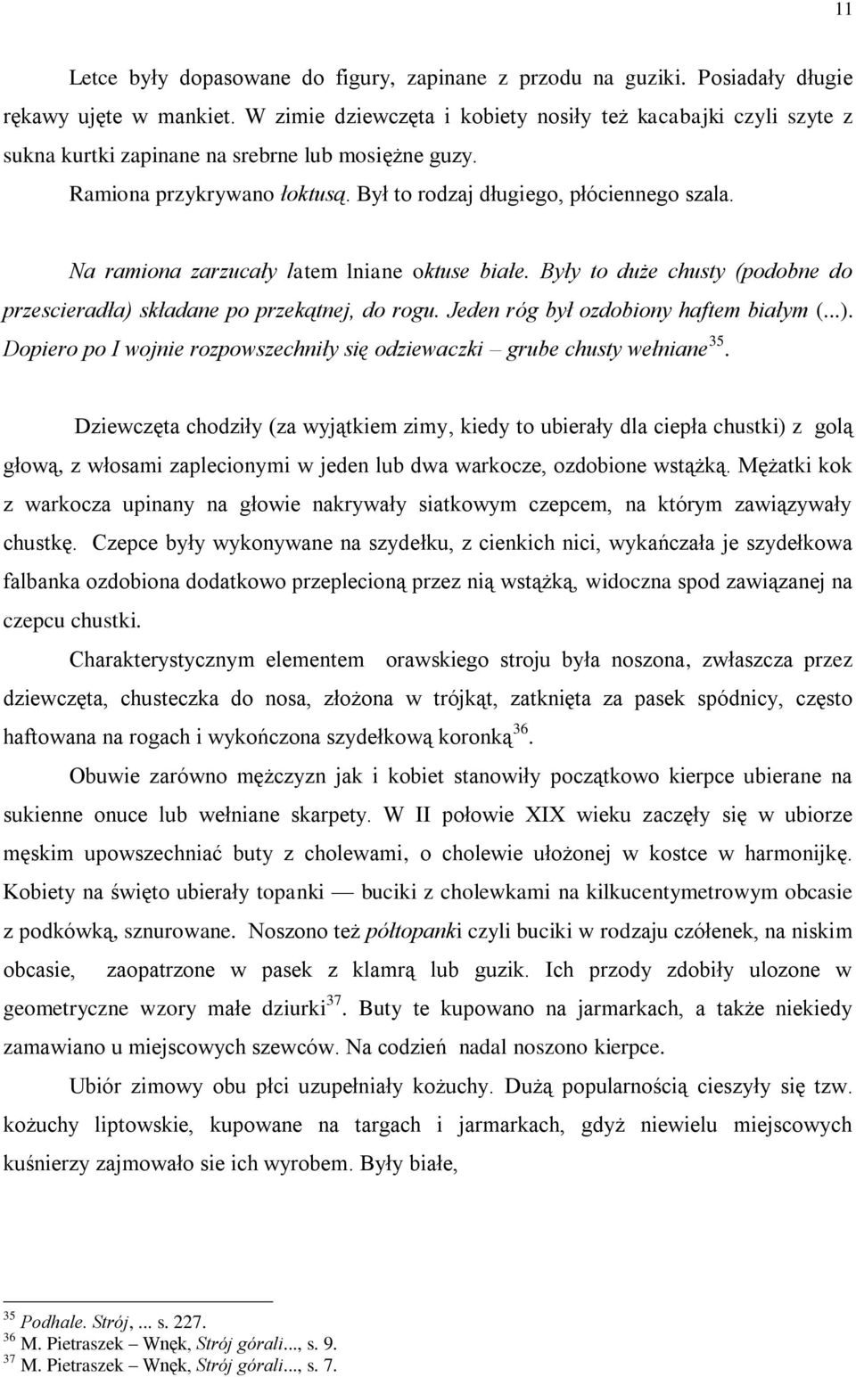 Na ramiona zarzucały latem lniane oktuse białe. Były to duże chusty (podobne do przescieradła) składane po przekątnej, do rogu. Jeden róg był ozdobiony haftem białym (...). Dopiero po I wojnie rozpowszechniły się odziewaczki grube chusty wełniane 35.