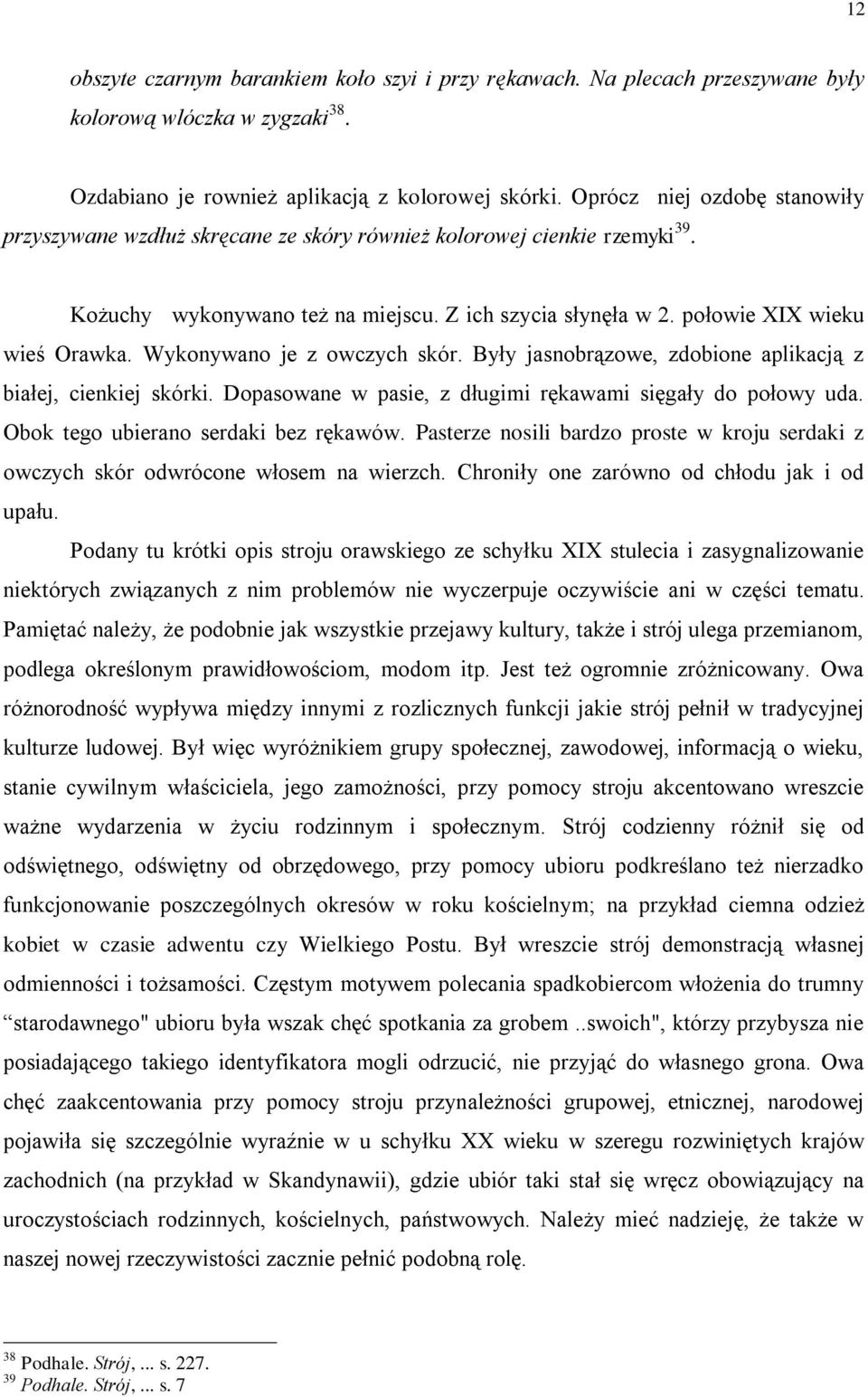 Wykonywano je z owczych skór. Były jasnobrązowe, zdobione aplikacją z białej, cienkiej skórki. Dopasowane w pasie, z długimi rękawami sięgały do połowy uda. Obok tego ubierano serdaki bez rękawów.