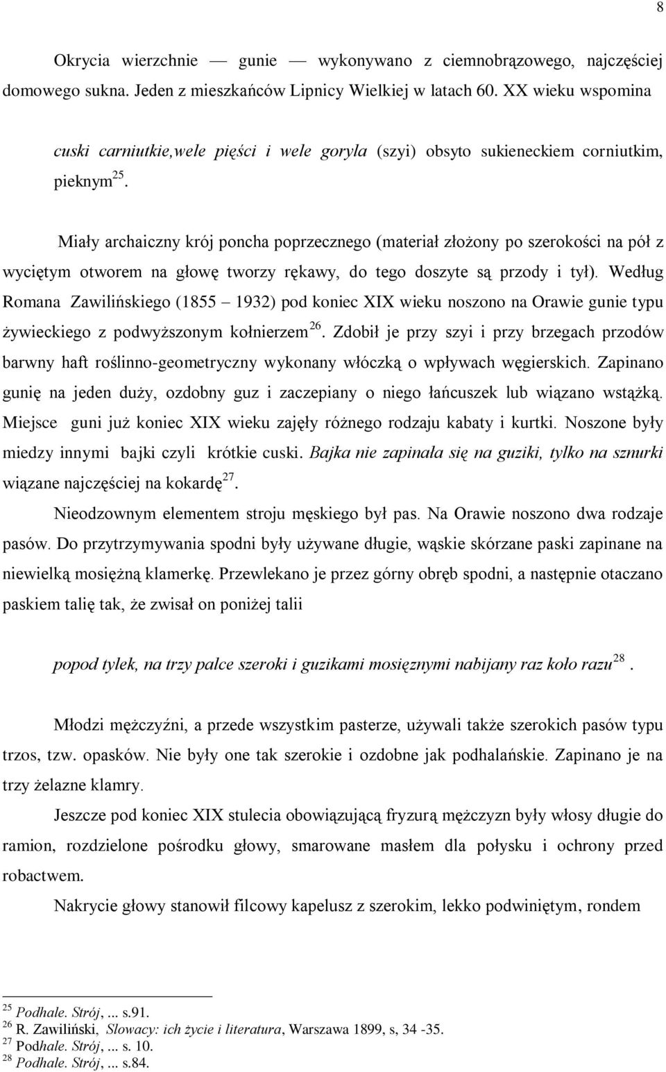 Miały archaiczny krój poncha poprzecznego (materiał złożony po szerokości na pół z wyciętym otworem na głowę tworzy rękawy, do tego doszyte są przody i tył).