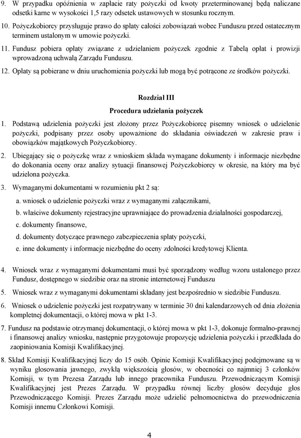 Fundusz pobiera opłaty związane z udzielaniem pożyczek zgodnie z Tabelą opłat i prowizji wprowadzoną uchwałą Zarządu Funduszu. 12.