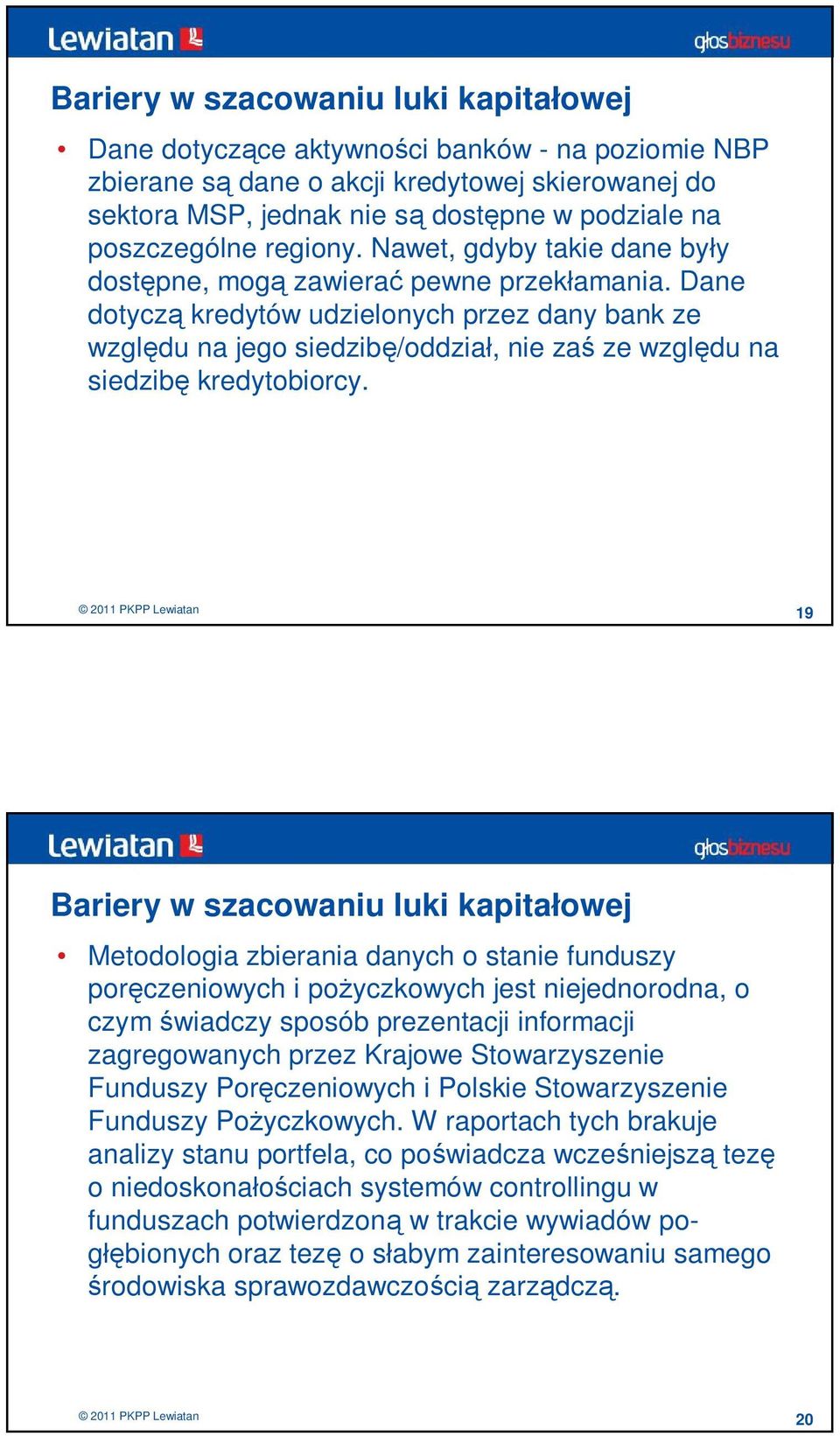 Dane dotyczą kredytów udzielonych przez dany bank ze względu na jego siedzibę/oddział, nie zaś ze względu na siedzibę kredytobiorcy.