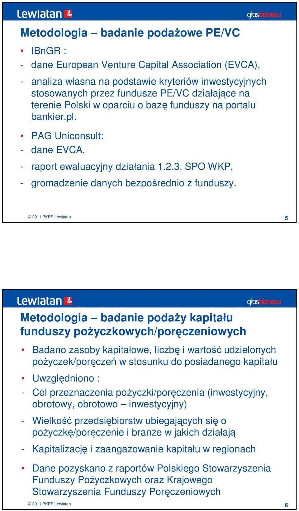 5 Metodologia badanie podaży kapitału funduszy pożyczkowych/poręczeniowych Badano zasoby kapitałowe, liczbę i wartość udzielonych pożyczek/poręczeń w stosunku do posiadanego kapitału Uwzględniono : -