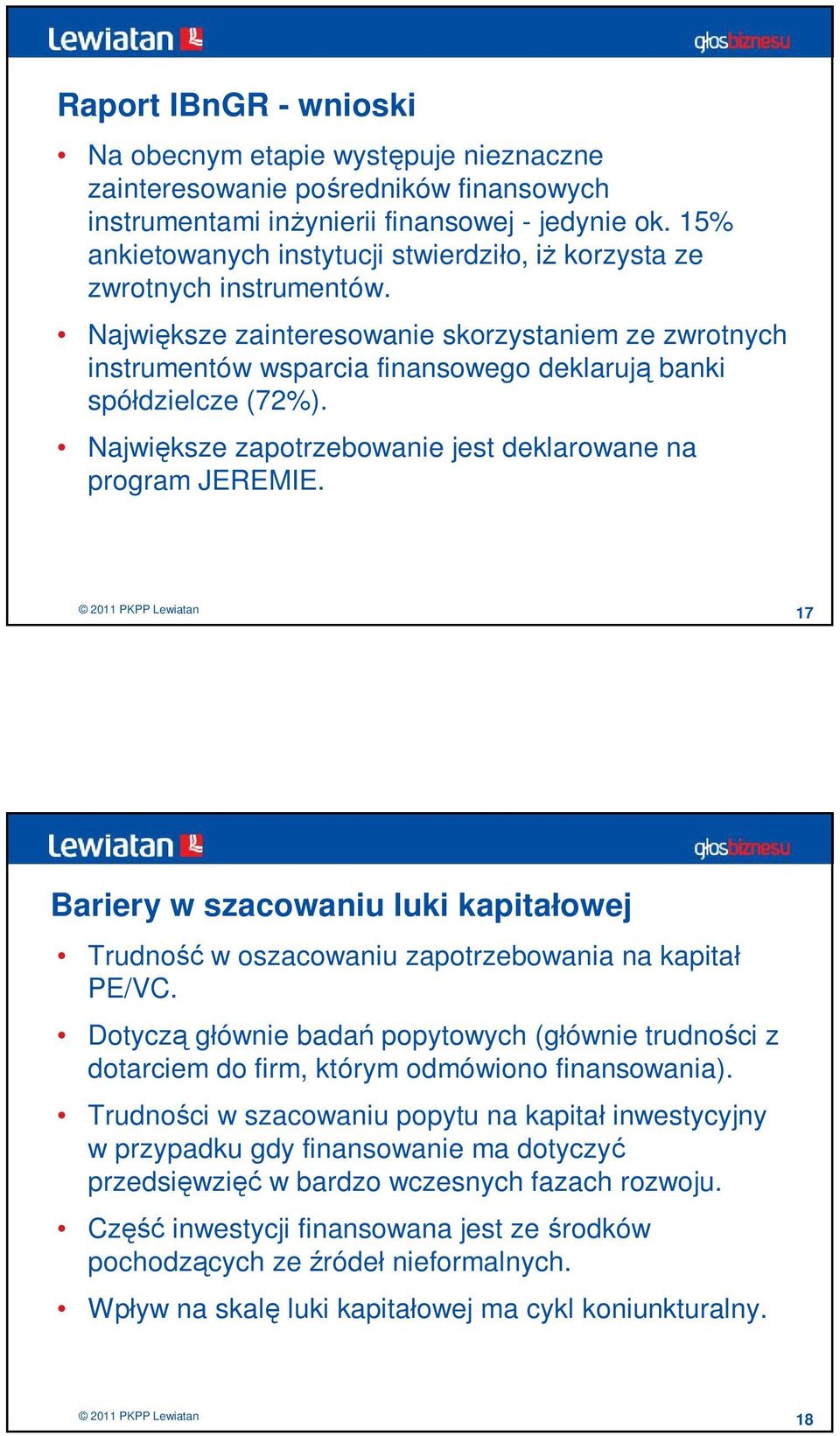 Największe zainteresowanie skorzystaniem ze zwrotnych instrumentów wsparcia finansowego deklarują banki spółdzielcze (72%). Największe zapotrzebowanie jest deklarowane na program JEREMIE.