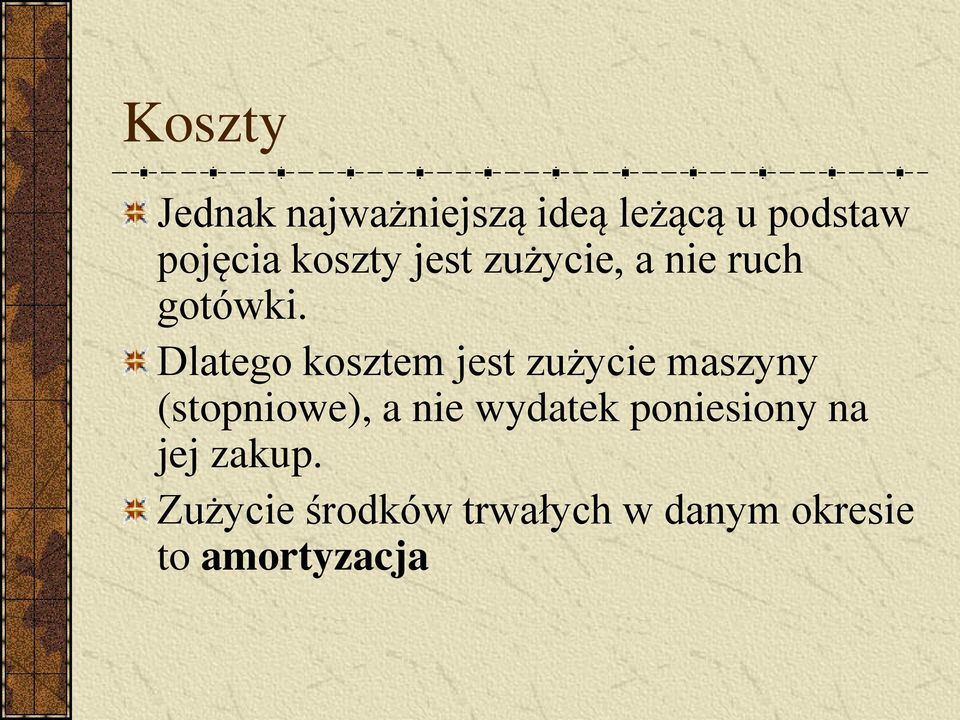 Dlatego kosztem jest zużycie maszyny (stopniowe), a nie