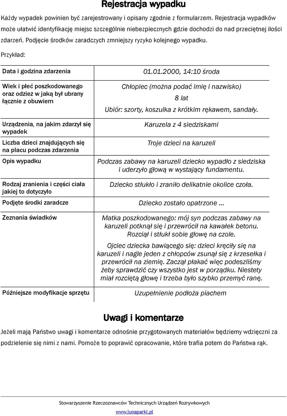 Przykład: Data i godzina zdarzenia Wiek i płeć poszkodowanego oraz odzież w jaką był ubrany łącznie z obuwiem Urządzenia, na jakim zdarzył się wypadek Liczba dzieci znajdujących się na placu podczas