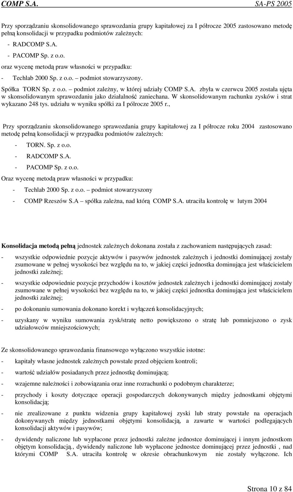 W skonsolidowanym rachunku zysków i strat wykazano 248 tys. udziału w wyniku spółki za I pólrocze 2005 r.