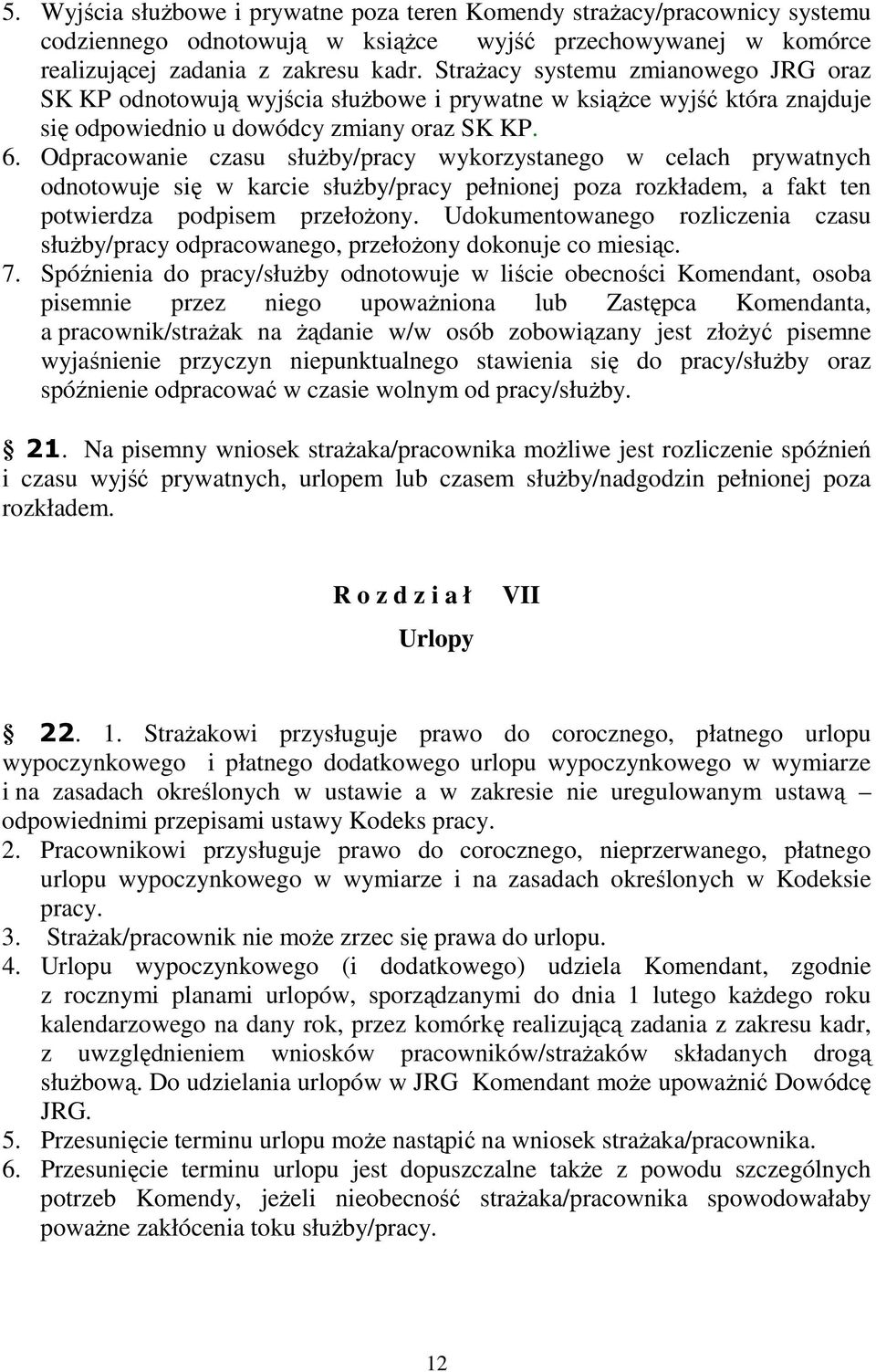 Odpracowanie czasu służby/pracy wykorzystanego w celach prywatnych odnotowuje się w karcie służby/pracy pełnionej poza rozkładem, a fakt ten potwierdza podpisem przełożony.