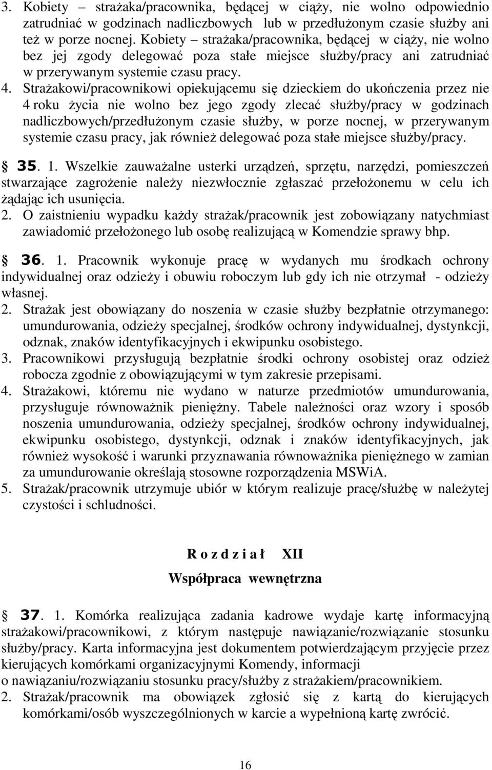 Strażakowi/pracownikowi opiekującemu się dzieckiem do ukończenia przez nie 4 roku życia nie wolno bez jego zgody zlecać służby/pracy w godzinach nadliczbowych/przedłużonym czasie służby, w porze