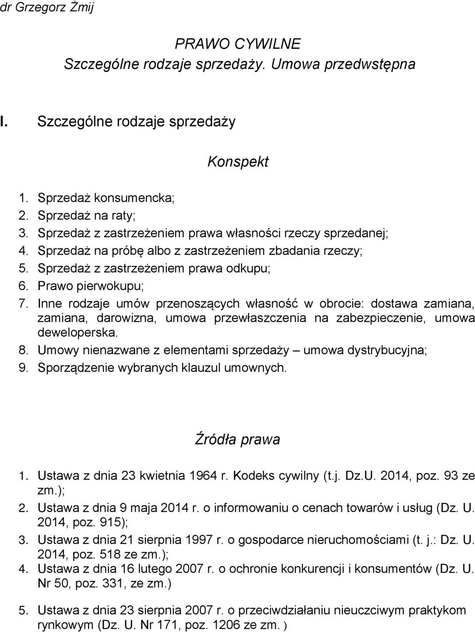 Inne rodzaje umów przenoszących własność w obrocie: dostawa zamiana, zamiana, darowizna, umowa przewłaszczenia na zabezpieczenie, umowa deweloperska. 8.