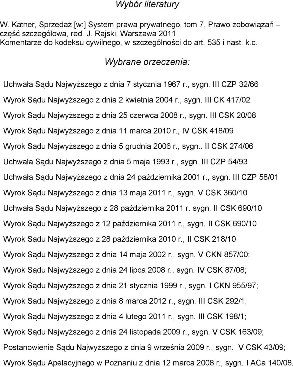 , sygn. III CSK 20/08 Wyrok Sądu Najwyższego z dnia 11 marca 2010 r., IV CSK 418/09 Wyrok Sądu Najwyższego z dnia 5 grudnia 2006 r., sygn.. II CSK 274/06 Uchwała Sądu Najwyższego z dnia 5 maja 1993 r.