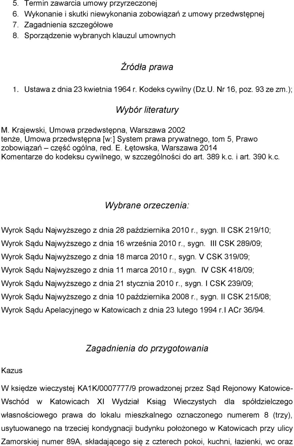 Krajewski, Umowa przedwstępna, Warszawa 2002 tenże, Umowa przedwstępna [w:] System prawa prywatnego, tom 5, Prawo zobowiązań część ogólna, red. E.