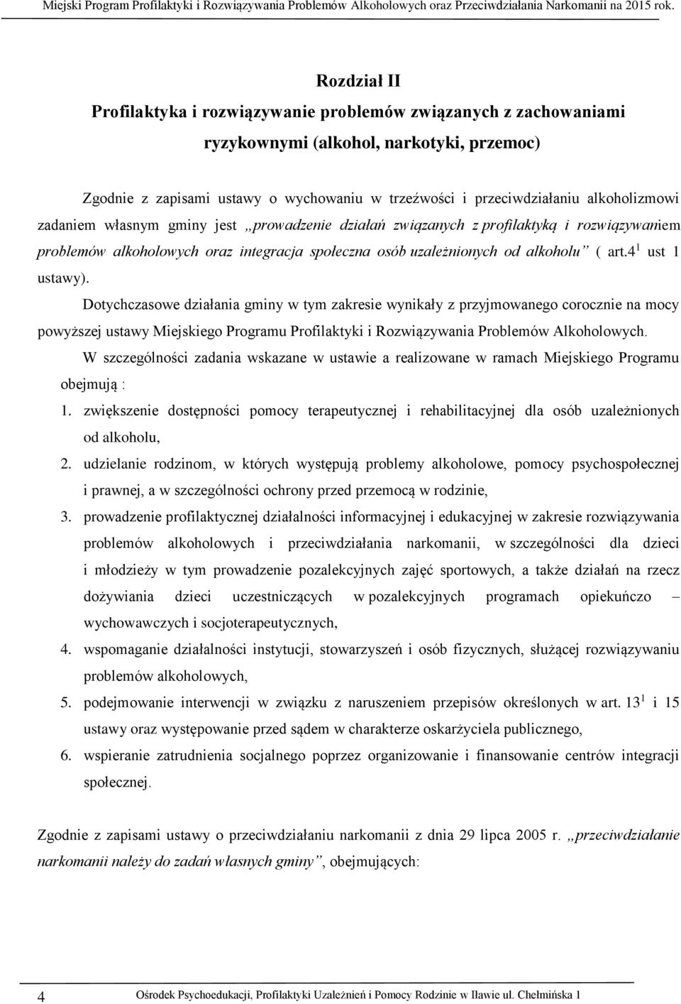 4 1 ust 1 ustawy). Dotychczasowe działania gminy w tym zakresie wynikały z przyjmowanego corocznie na mocy powyższej ustawy Miejskiego Programu Profilaktyki i Rozwiązywania Problemów Alkoholowych.