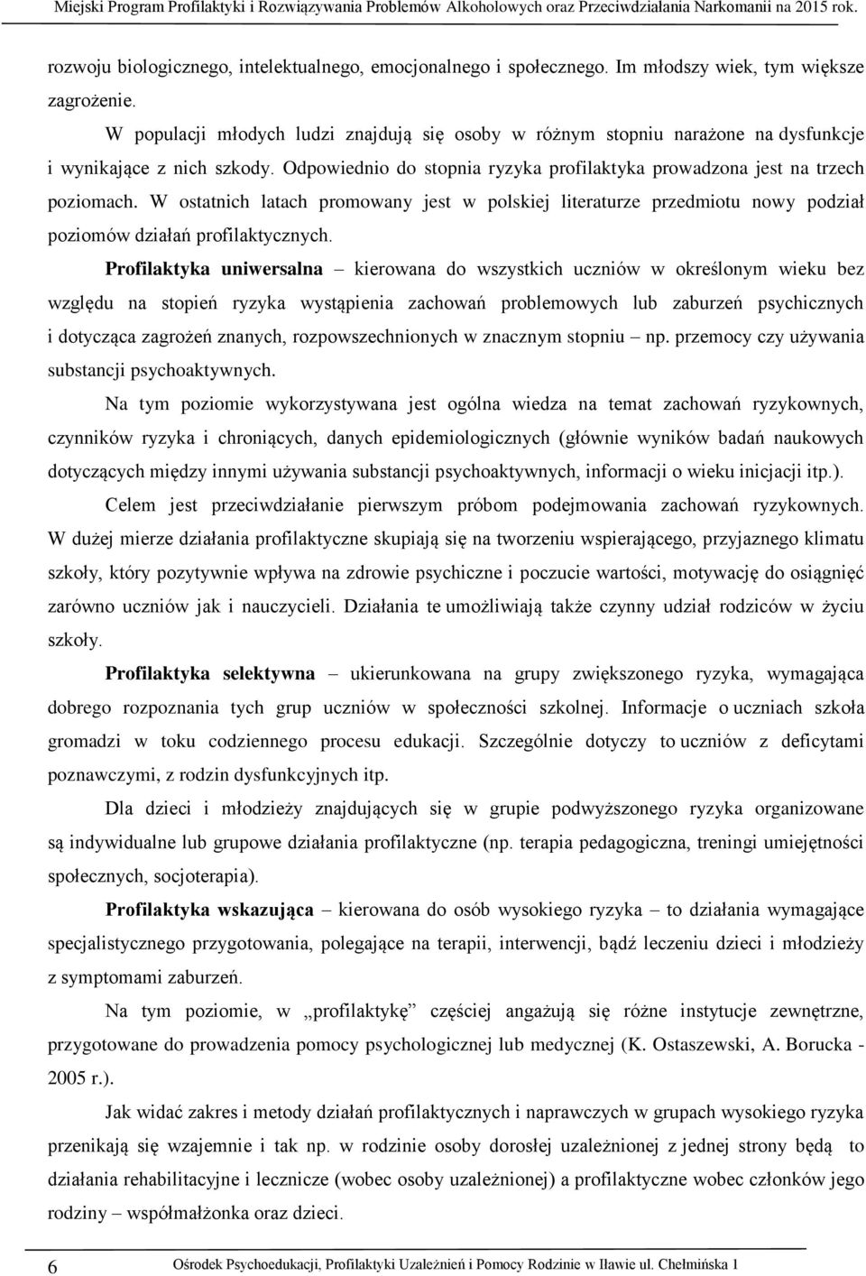 W ostatnich latach promowany jest w polskiej literaturze przedmiotu nowy podział poziomów działań profilaktycznych.