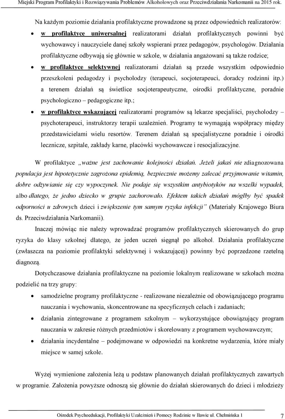 Działania profilaktyczne odbywają się głównie w szkole, w działania angażowani są także rodzice; w profilaktyce selektywnej realizatorami działań są przede wszystkim odpowiednio przeszkoleni