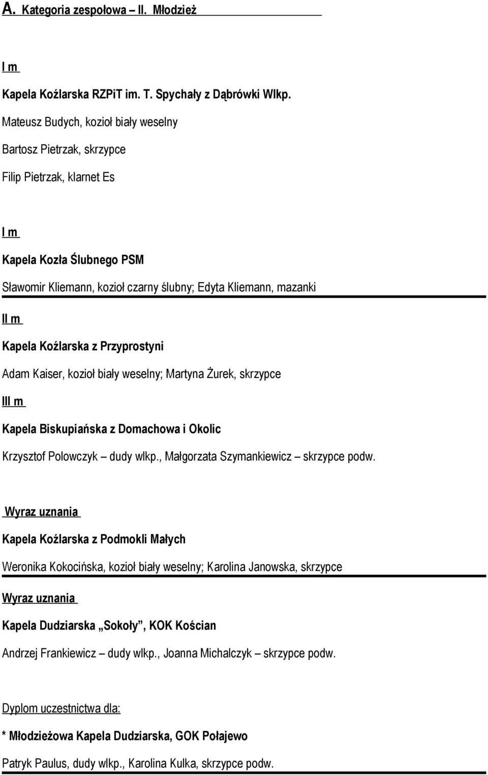 Koźlarska z Przyprostyni Adam Kaiser, kozioł biały weselny; Martyna Żurek, skrzypce II Kapela Biskupiańska z Domachowa i Okolic Krzysztof Polowczyk dudy wlkp., Małgorzata Szymankiewicz skrzypce podw.