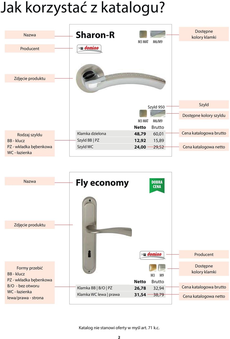 dzielona 48,79 60,01 Szyld BB PZ 12,92 15,89 Szyld WC 24,00 29,52 Szyld Dostępne kolory szyldu Cena katalogowa brutto Cena katalogowa netto Nazwa Fly economy DOBRA